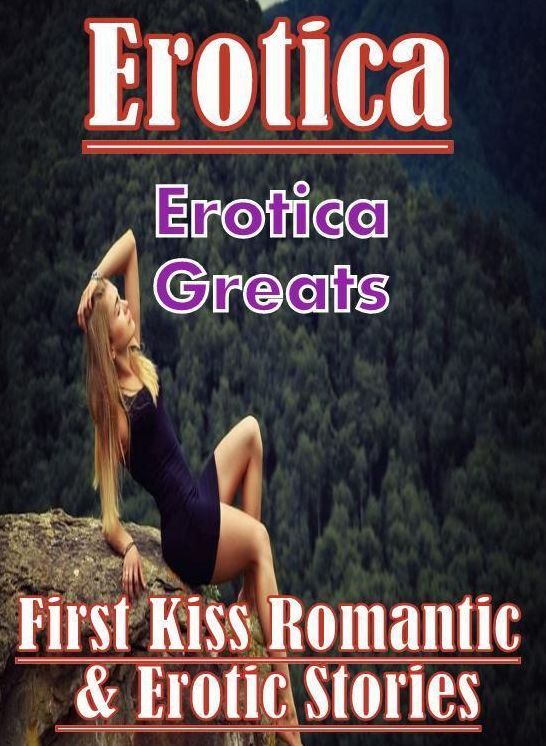 Erotica: Erotica Greats First Kiss Romantic & Erotic Stories ( Erotic Photography, Erotic Stories, Nude Photos, Sex, Erotic, Adult, Domination, Hentai, Naked, Fetish )