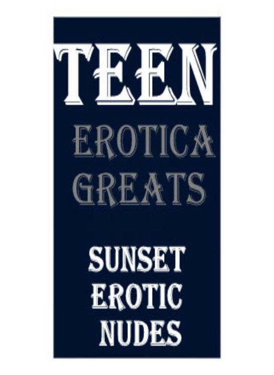 Teen: Erotica Greats Sunset Erotic Nudes ( Erotic Photography, Naked Adult Nudes, Breast, Domination, Bare Ass, Hentai, XXX, Adult Sex, Teen )