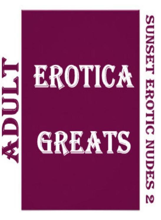 Adult: Erotica Greats Sunset Erotic Nudes 2 ( Erotic Photography Lesbian, She-male, Gay, Fetish, Bondage, Sex, Erotic, Erotica, Hentai, Nude )