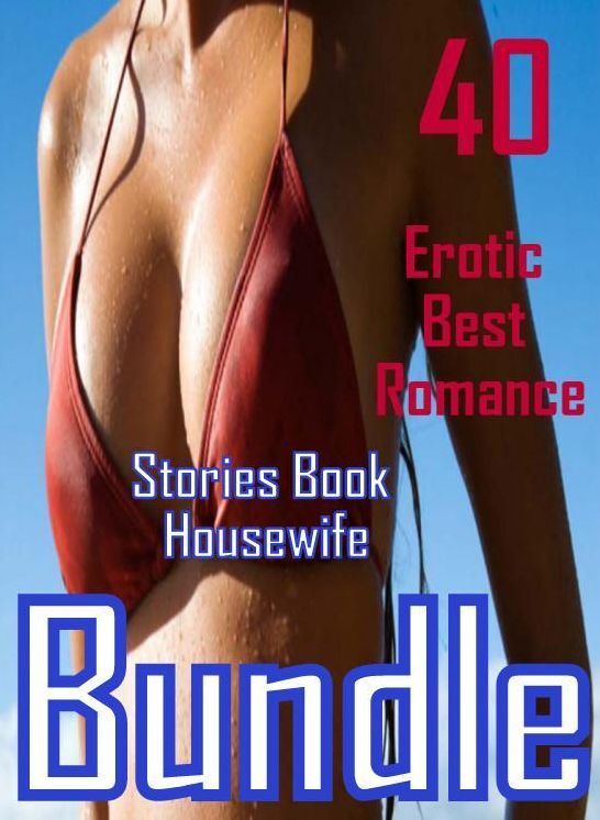 Hot Love: 40 Erotic Best Romance Stories Book Housewife Bundle ( sex, porn, fetish, bondage, oral, anal, ebony, domination, erotic sex stories, adult, xxx, shemale, voyeur, erotic, blowjob )
