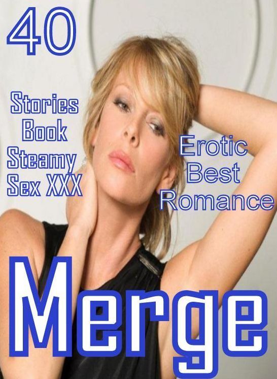 Hot XXX: 40 Erotic Best Romance Stories Book Steamy Sex XXX Merge ( sex, porn, fetish, bondage, oral, anal, ebony, domination, erotic sex stories, adult, xxx, shemale, voyeur, erotic, blowjob )
