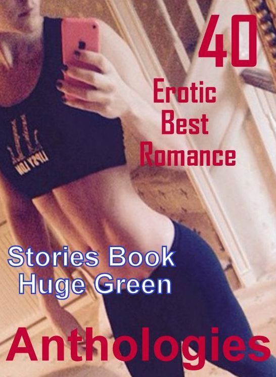 Erotic Adventure: 40 Erotic Best Romance Stories Book Huge Green Anthologies ( sex, porn, fetish, bondage, oral, anal, ebony, domination, erotic sex stories, adult, xxx, shemale, voyeur, erotic, blowjob )