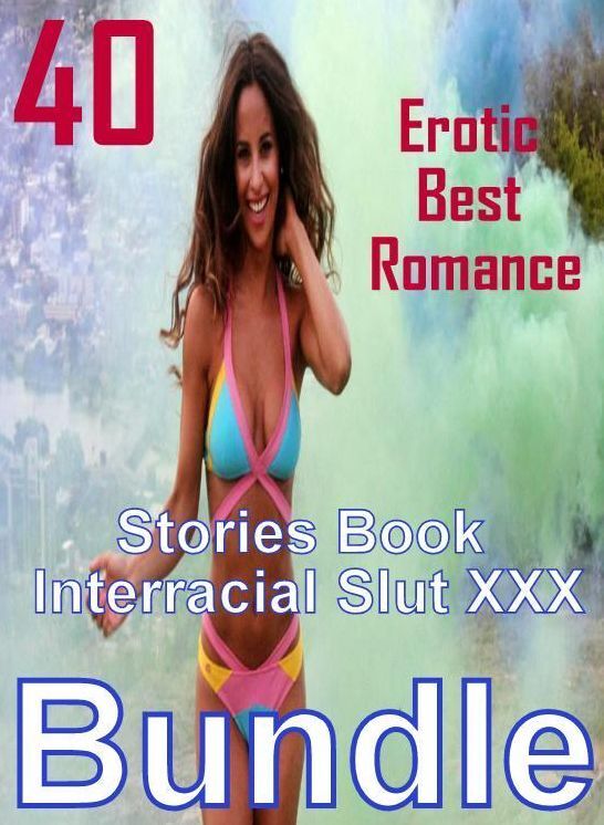 Adults Only: 40 Erotic Best Romance Stories Book Interracial Slut XXX Bundle ( sex, porn, fetish, bondage, oral, anal, ebony, domination, erotic sex stories, adult, xxx, shemale, voyeur, erotic, blowjob )