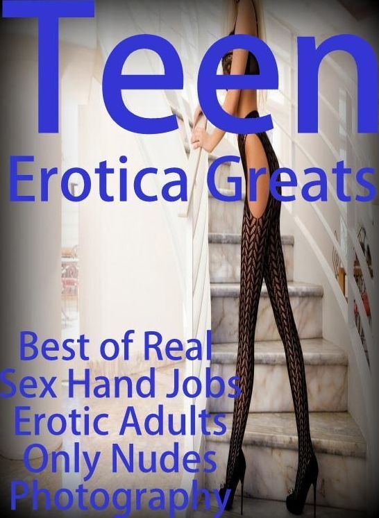 Teen: Erotica Greats Best of "Real Sex Hand Jobs Erotic Adults Only Nudes Photography" ( Erotic Photography, Naked Adult Nudes, Breast, Domination, Bare Ass, Hentai, XXX, Adult Sex, Teen )