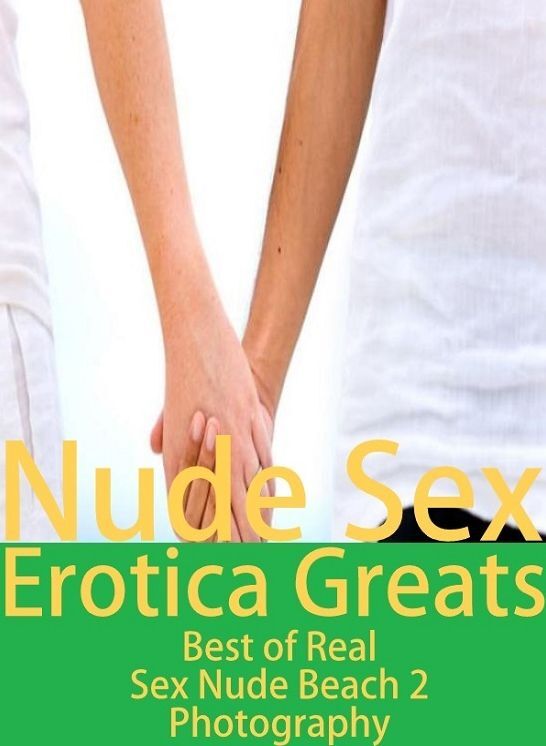 Nude Sex: Erotica Greats Best of "Real Sex Nude Beach 2 Photography" ( Erotic Photography, Erotic Stories, Nude Photos, Sex, Erotic, Adult, Domination, Hentai, Naked, Fetish )