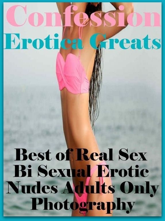Confession: Erotica Greats Best of "Real Sex Bi Sexual Erotic Nudes Adults Only Photography" ( Erotic Photography, Naked Adult Nudes, Breast, Domination, Bare Ass, Hentai, XXX, Adult Sex, Teen )