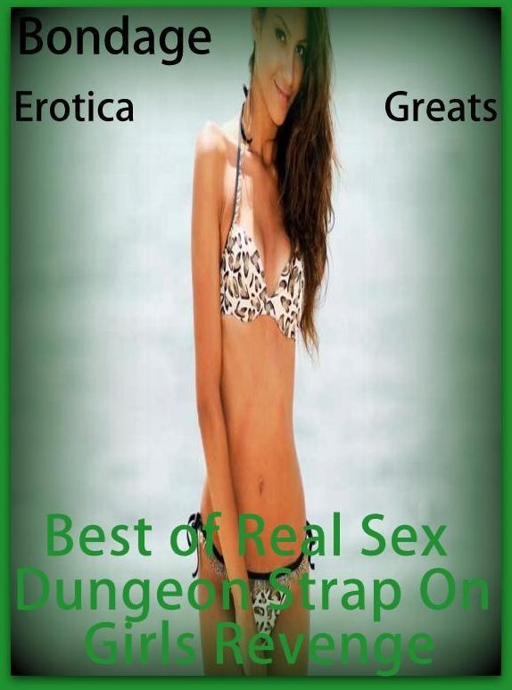 Bondage: Erotica Greats Best of "Real Sex Dungeon Strap On Girls Revenge!" ( Erotic Photography Lesbian, She-male, Gay, Fetish, Bondage, Sex, Erotic, Erotica, Hentai, Nude )