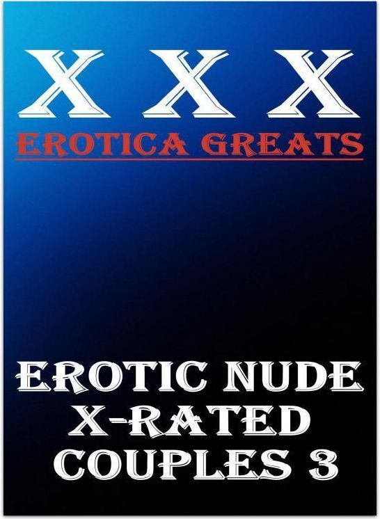 Nude Sex: Erotica Greats Best of "EROTIC NUDE X-RATED COUPLES 3" ( Erotic Photography, Erotic Stories, Nude Photos, Sex, Erotic, Adult, Domination, Hentai, Naked, Fetish )