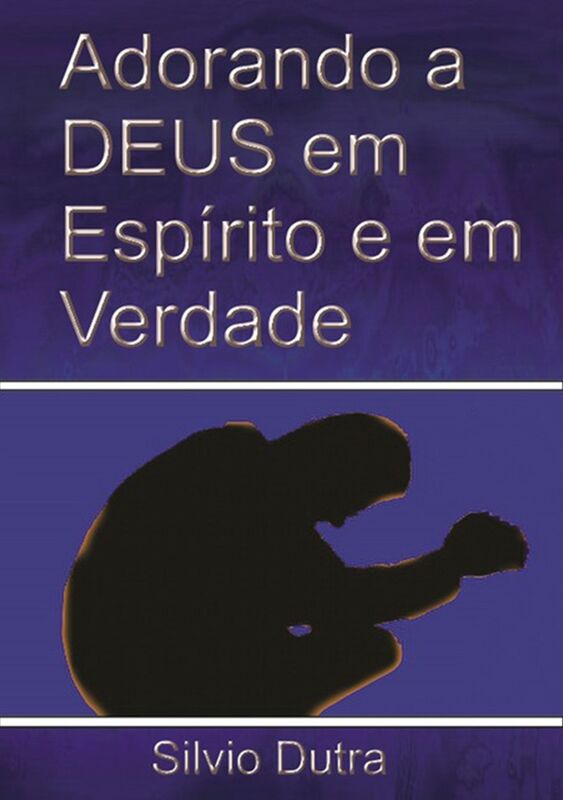 Adorando A Deus Em Espirito E Em Verdade