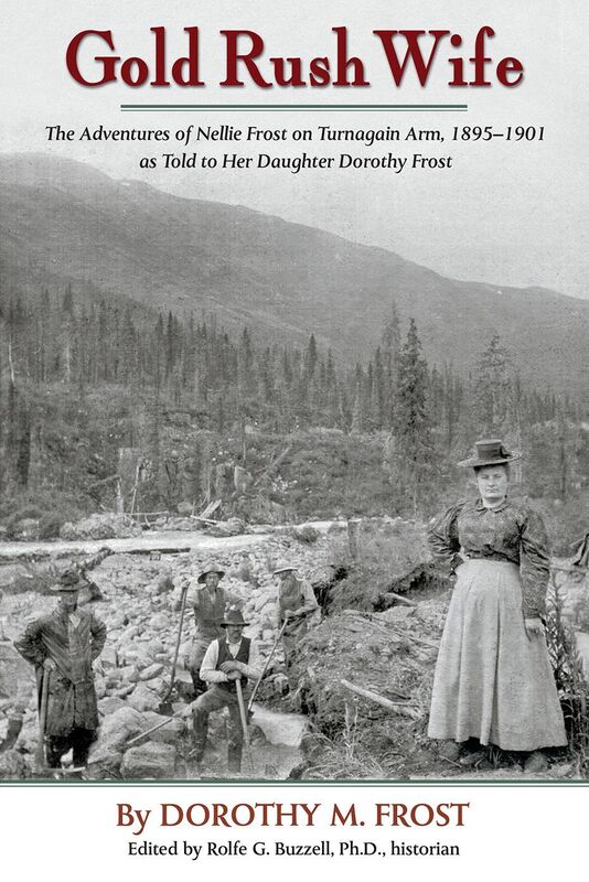 Gold Rush Wife The Adventures of Nellie Frost on Turnagain Arm, 1895-1901 as Told to Her Daughter Dorothy Frost