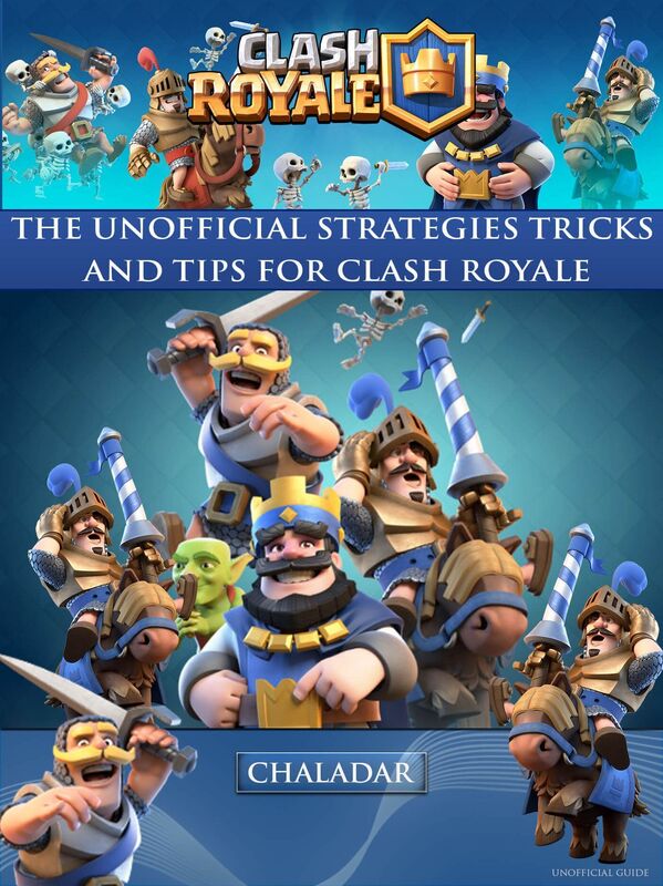 Clash Royale The Unofficial Strategies, Tricks and Tips