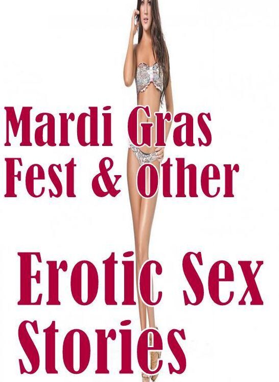 Erotic : Gangbang Bonanza XXX Threesome Mardi Gras Fest & other Erotic Sex Stories ( sex, porn, fetish, bondage, oral, anal, ebony, hentai, domination, erotic photography, erotic sex stories, adult, xxx, shemale, voyeur, erotic, blowjob )