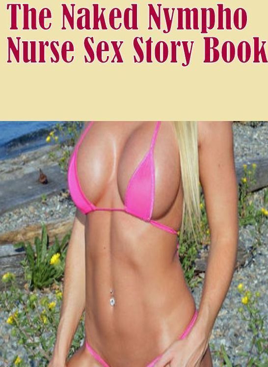 Erotic : Interracial Slut Adult Sex Knickers & Nipples The Naked Nympho Nurse Sex Story Book ( sex, porn, fetish, bondage, oral, anal, ebony, hentai, domination, erotic photography, erotic sex stories, adult, xxx, shemale, voyeur, erotic, blowjob )