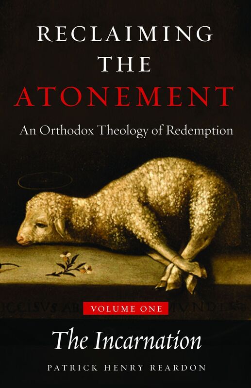 Reclaiming the Atonement: An Orthodox Theology of Redemption, Volume 1: The Incarnate Word