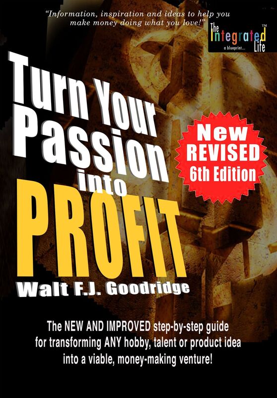 Turn Your Passion into Profit: The NEW AND IMPROVED step-by-step guide for transforming ANY hobby, talent or product idea into a viable, money-making venture!