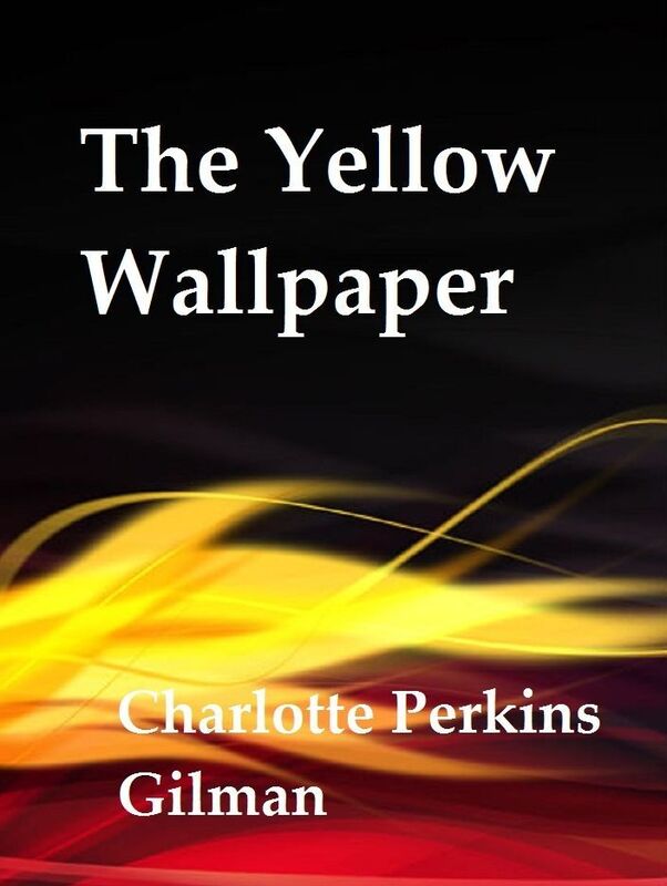 The Yellow Wallpaper by Charlotte Perkins Gilman