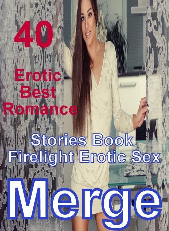40 Erotic: Erotic Best Romance Stories Book Firelight Erotic Sex Merge ( sex, porn, fetish, bondage, oral, anal, ebony, domination, erotic sex stories, adult, xxx, shemale, voyeur, erotic, blowjob )