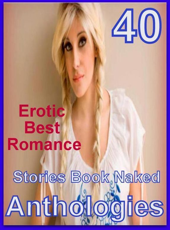 Oral: 40 Erotic Best Romance Stories Book Naked Anthologies ( sex, porn, fetish, bondage, oral, anal, ebony, domination, erotic sex stories, adult, xxx, shemale, voyeur, erotic, blowjob )