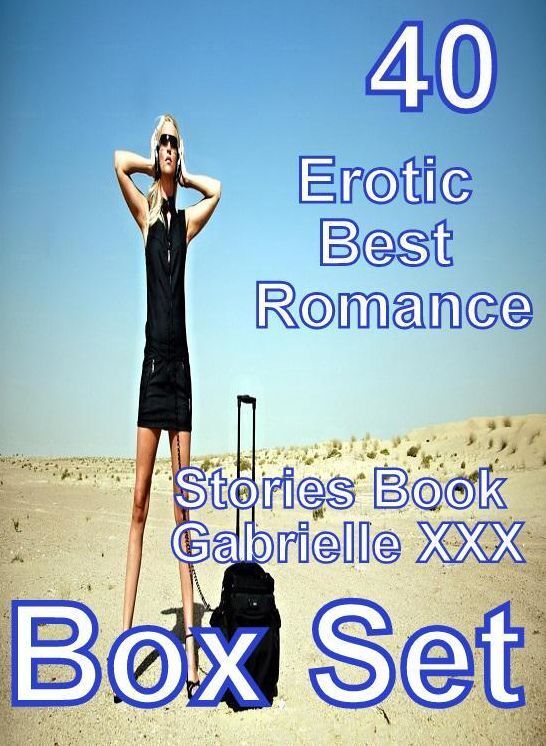 40 Adult: Erotic Best Romance Stories Book Gabrielle XXX Box Set ( sex, porn, fetish, bondage, oral, anal, ebony, domination, erotic sex stories, adult, xxx, shemale, voyeur, erotic, blowjob )