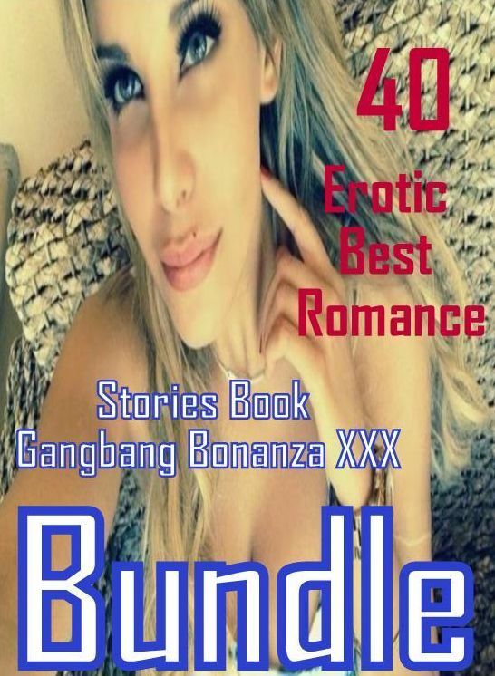 40 Sex Bonanza: Erotic Best Romance Stories Book Gangbang Bonanza XXX Bundle ( sex, porn, fetish, bondage, oral, anal, ebony, domination, erotic sex stories, adult, xxx, shemale, voyeur, erotic, blowjob )