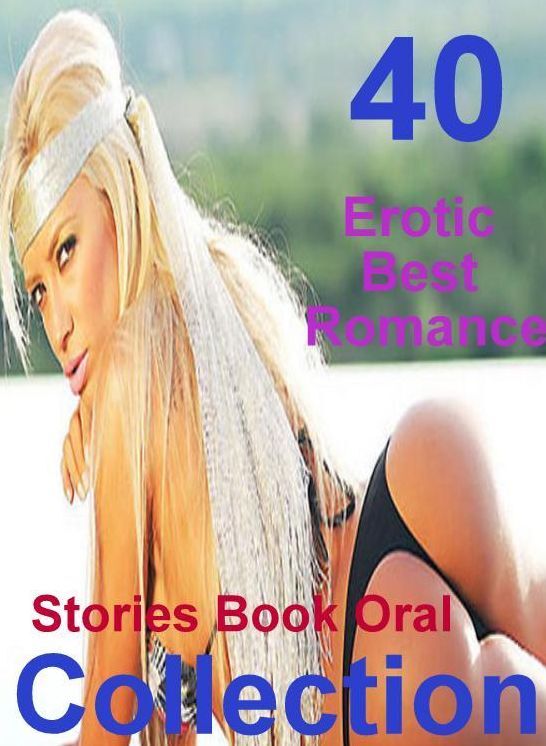Sexy Erotic Lovers: 40 Erotic Best Romance Stories Book Oral Collection ( sex, porn, fetish, bondage, oral, anal, ebony, domination, erotic sex stories, adult, xxx, shemale, voyeur, erotic, blowjob )