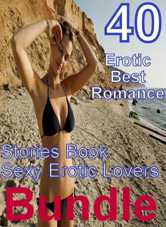 Sex: 40 Erotic Best Romance Stories Book Sexy Erotic Lovers Bundle ( sex, porn, fetish, bondage, oral, anal, ebony, domination, erotic sex stories, adult, xxx, shemale, voyeur, erotic, blowjob )
