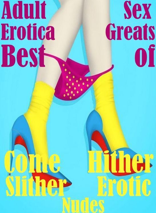 Adult Sex: Erotica Greats Best of "Come Hither Slither Erotic Nudes" ( Erotic Photography, Erotic Stories, Nude Photos, Sex, Erotic, Adult, Domination, Hentai, Naked, Fetish )