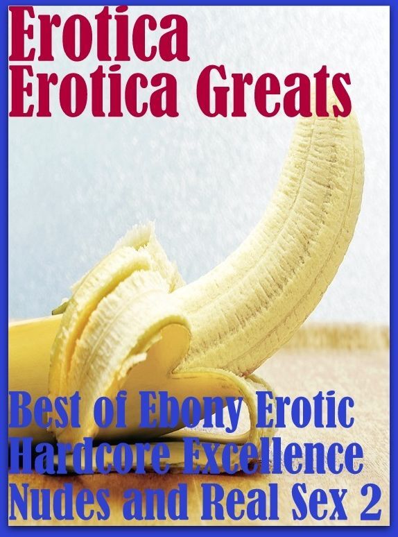 Erotica: Erotica Greats Best of "Ebony Erotic Hardcore Excellence Nudes and Real Sex 2" ( Erotic Photography Lesbian, She-male, Gay, Fetish, Bondage, Sex, Erotic, Erotica, Hentai, Nude )