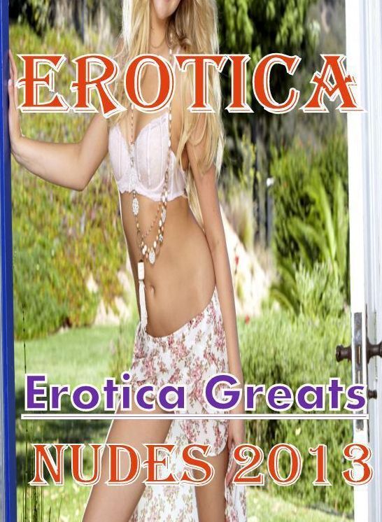 Erotica: Erotica Greats Nudes 2013 ( Erotic Photography, Naked Adult Nudes, Breast, Domination, Bare Ass, Hentai, XXX, Adult Sex, Teen )