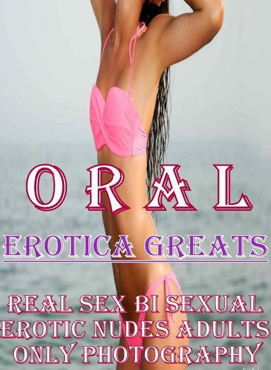 Oral: Erotica Greats Real Sex Bi Sexual Erotic Nudes Adults Only Photography ( Erotic Photography Lesbian, She-male, Gay, Fetish, Bondage, Sex, Erotic, Erotica, Hentai, Nude )