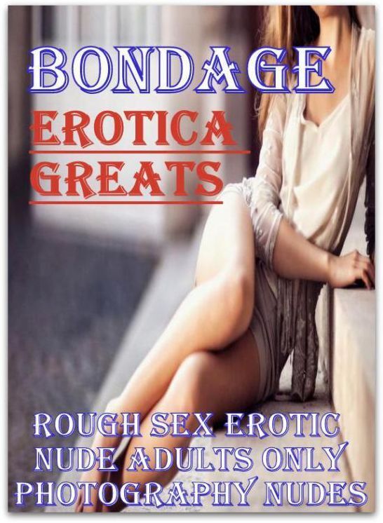 Bondage: Erotica Greats Rough Sex Erotic Nude Adults Only Photography Nudes ( Erotic Photography, Erotic Stories, Nude Photos, Sex, Erotic, Adult, Domination, Hentai, Naked, Fetish )