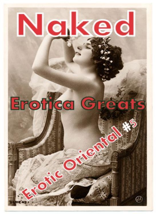 Naked: Erotica Greats Erotic Oriental #5 ( Erotic Photography, Erotic Stories, Nude Photos, Sex, Erotic, Adult, Domination, Hentai, Naked, Fetish )