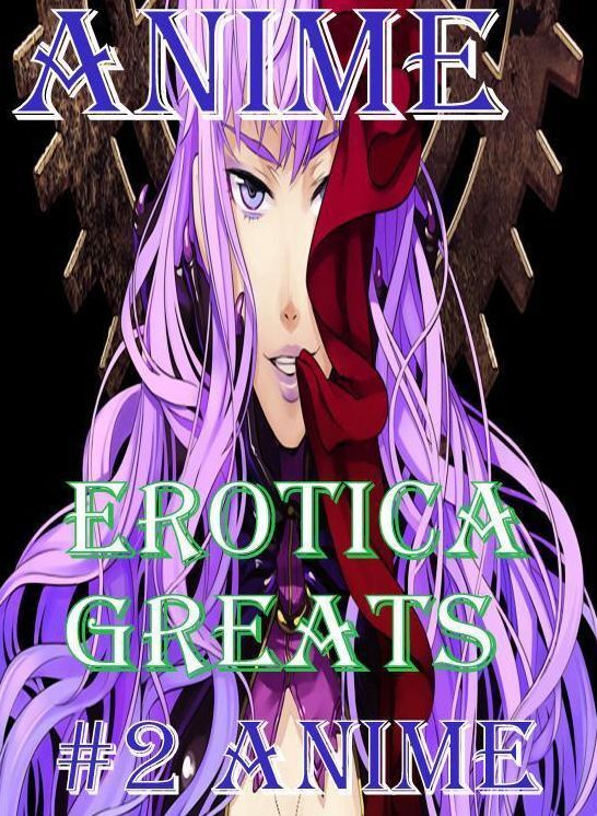 Anime: Erotica Greats #2 Anime ( Erotic Photography, Naked Adult Nudes, Breast, Domination, Bare Ass, Hentai, XXX, Adult Sex, Teen )