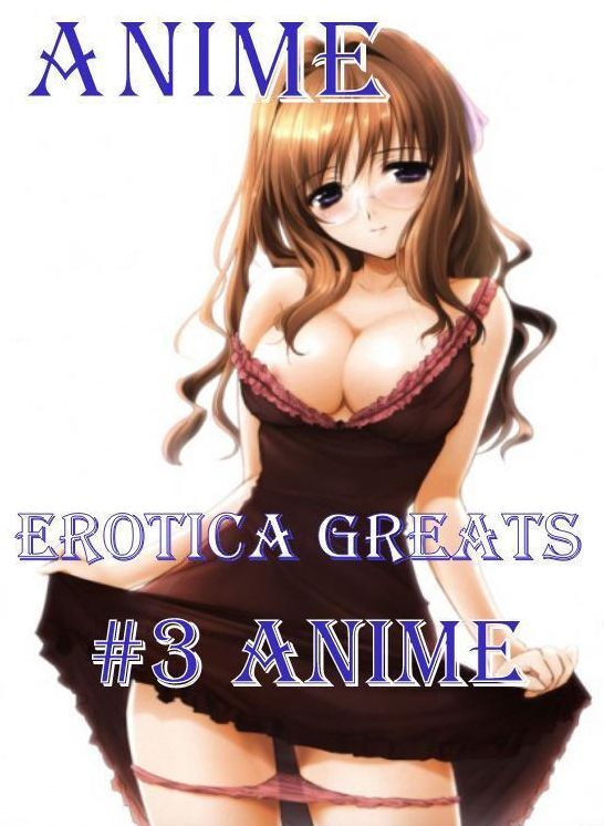 Anime: Erotica Greats #3 Anime ( Erotic Photography Lesbian, She-male, Gay, Fetish, Bondage, Sex, Erotic, Erotica, Hentai, Nude )