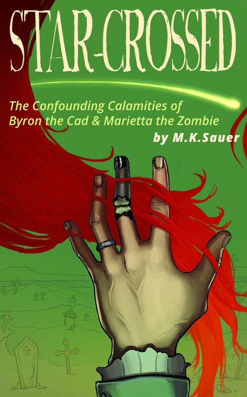 Star-Crossed: The Confounding Calamities of Byron the Cad and Marietta the Zombie