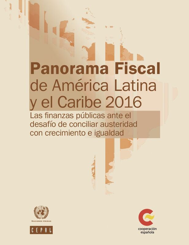 Panorama Fiscal de America Latina y el Caribe 2016: las finanzas publicas ante el desafio de conciliar austeridad con crecimiento e igualdad