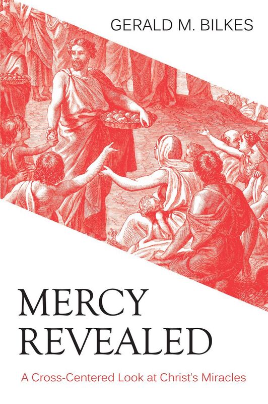 Mercy Revealed: A Cross-Centered Look at Christs Miracles