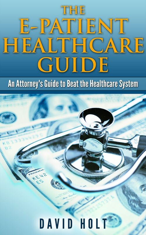 The E-Patient Healthcare Guide: An Attorney's Guide to Beat the Healthcare System
