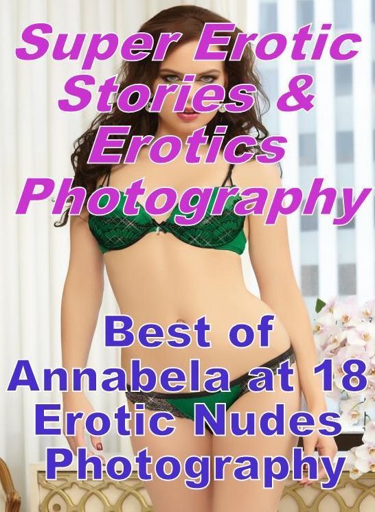Erotic Sex: Super Erotic Stories & Erotics Photography Best of "Annabela at 18 Erotic Nudes Photography" ( Erotic Photography, Erotic Stories, Nude Photos, Lesbian, She-male, Gay, Fetish, Bondage, Sex, Erotic, Erotica, Hentai, Oral, Porno )