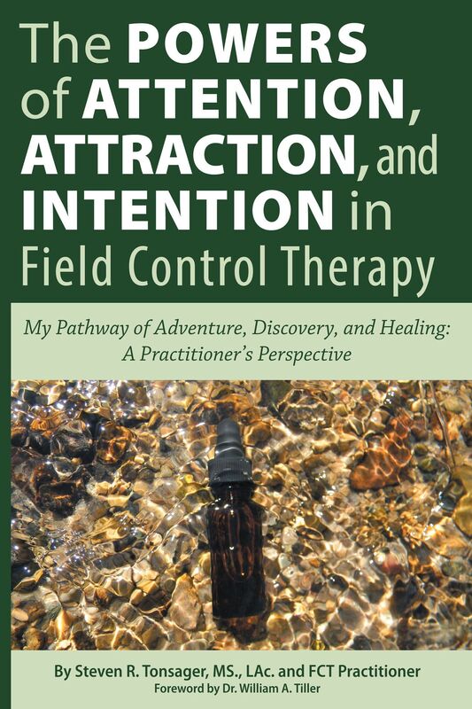 The Powers of Attention, Attraction, and Intention In Field Control Therapy: My Pathway of Adventure, Discovery, and Healing: A Practitioner's Perspective