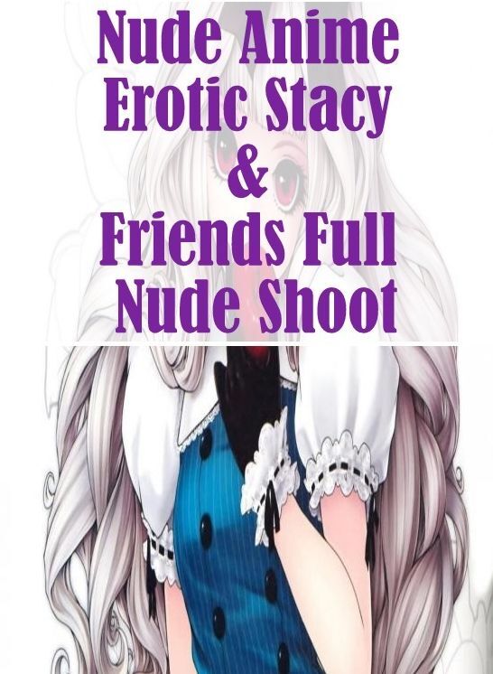 Adult Sex: Adults Only Three-sum Nude Anime Erotic Stacy & Friends Full Nude Shoot ( sex, porn, fetish, bondage, oral, anal, ebony, hentai, domination, erotic photography, erotic sex stories, adult, xxx, shemale, voyeur, erotic, blowjob )