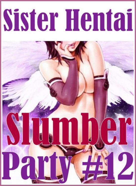 Erotic Domination Book: Triple X Tales Hottest Hot Sister Hentai Slumber Party #12 ( sex, porn, fetish, bondage, oral, anal, ebony, hentai, domination, erotic photography, erotic sex stories, adult, xxx, shemale, voyeur, erotic, blowjob )