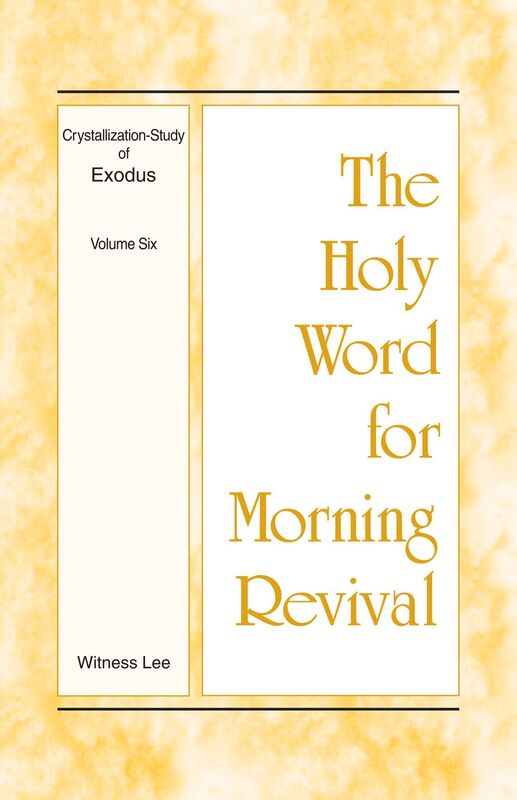 The Holy Word for Morning Revival - Crystallization-study of Exodus, Volume 6