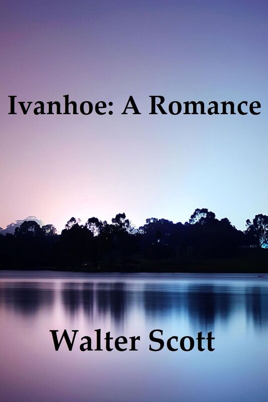 Ivanhoe: A Romance by Walter Scott