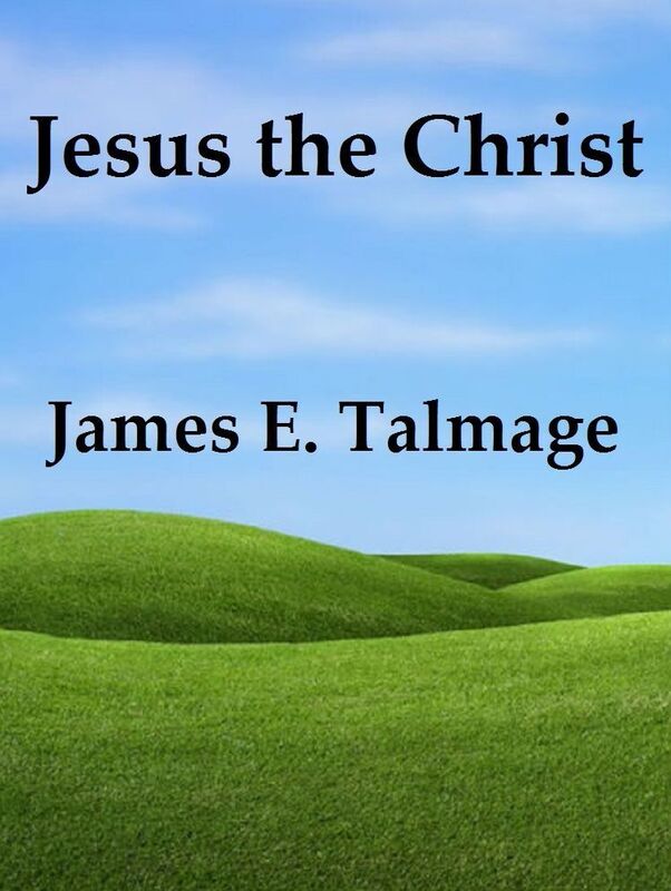 Jesus the Christ: A Study of the Messiah and His Mission According to Holy Scriptures Both Ancient and Modern