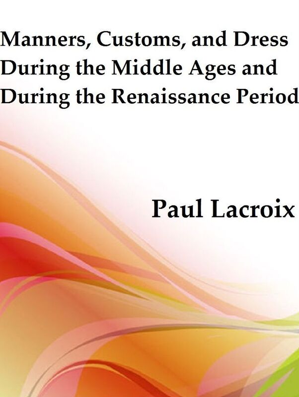 Manners, Customs, and Dress During the Middle Ages and During the Renaissance Period (Illustrated)