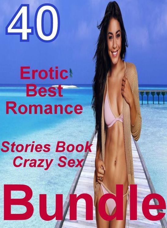 Erotica: 40 Erotic Best Romance Stories Book Crazy Sex Bundle ( sex, porn, fetish, bondage, oral, anal, ebony, domination, erotic sex stories, adult, xxx, shemale, voyeur, erotic, blowjob )