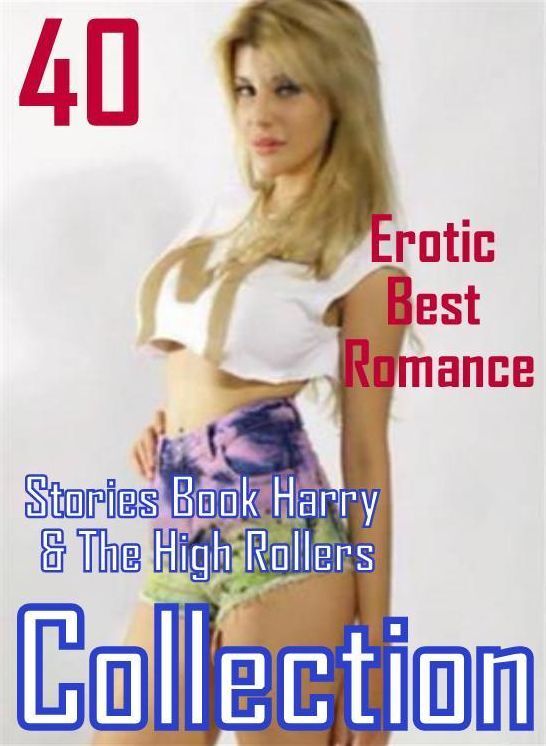 40 Lovers Sex: Erotic Best Romance Stories Book Harry & The High Rollers Collection ( sex, porn, fetish, bondage, oral, anal, ebony, domination, erotic sex stories, adult, xxx, shemale, voyeur, erotic, blowjob )