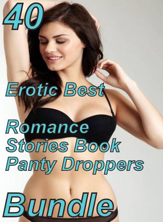 40 Hot Love: Erotic Best Romance Stories Book Panty Droppers Bundle ( sex, porn, fetish, bondage, oral, anal, ebony, domination, erotic sex stories, adult, xxx, shemale, voyeur, erotic, blowjob )