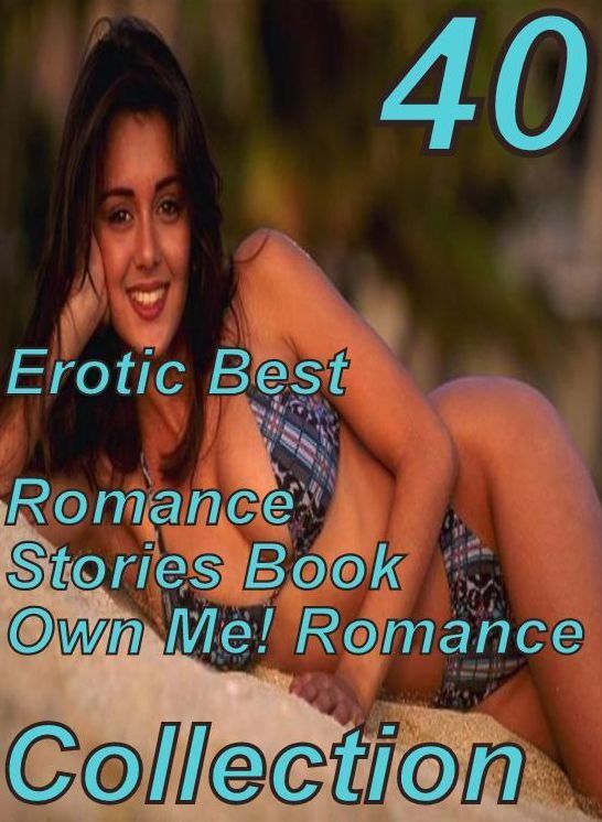 40 Lovers Sex: Erotic Best Romance Stories Book Own Me! Romance Collection ( sex, porn, fetish, bondage, oral, anal, ebony, domination, erotic sex stories, adult, xxx, shemale, voyeur, erotic, blowjob )